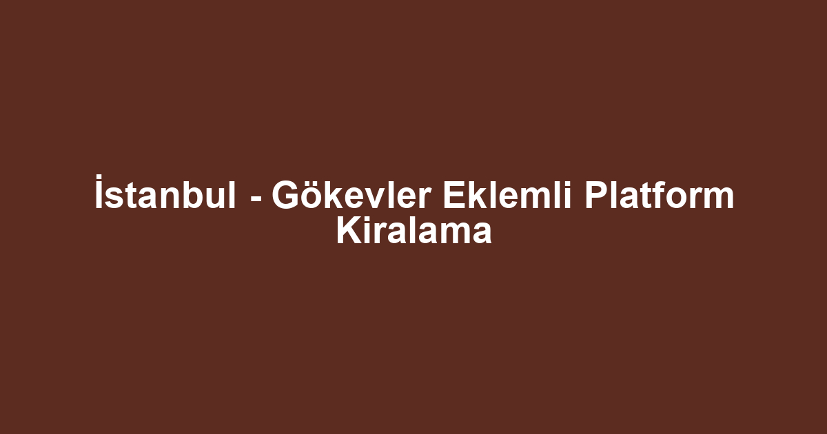 İstanbul - Gökevler Eklemli Platform Kiralama