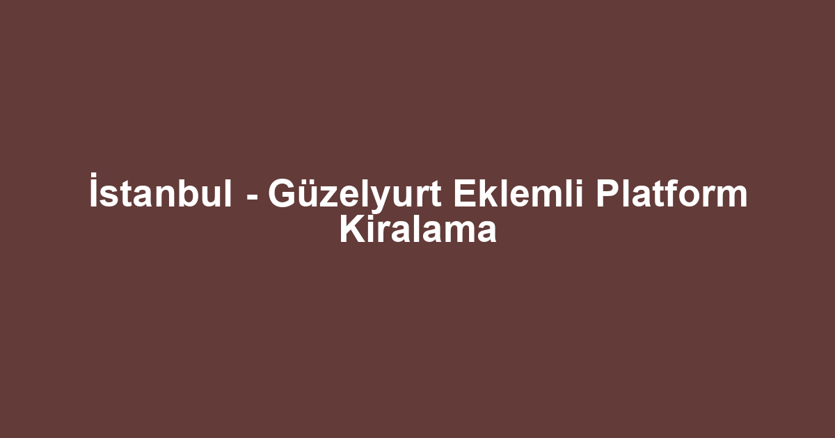 İstanbul - Güzelyurt Eklemli Platform Kiralama