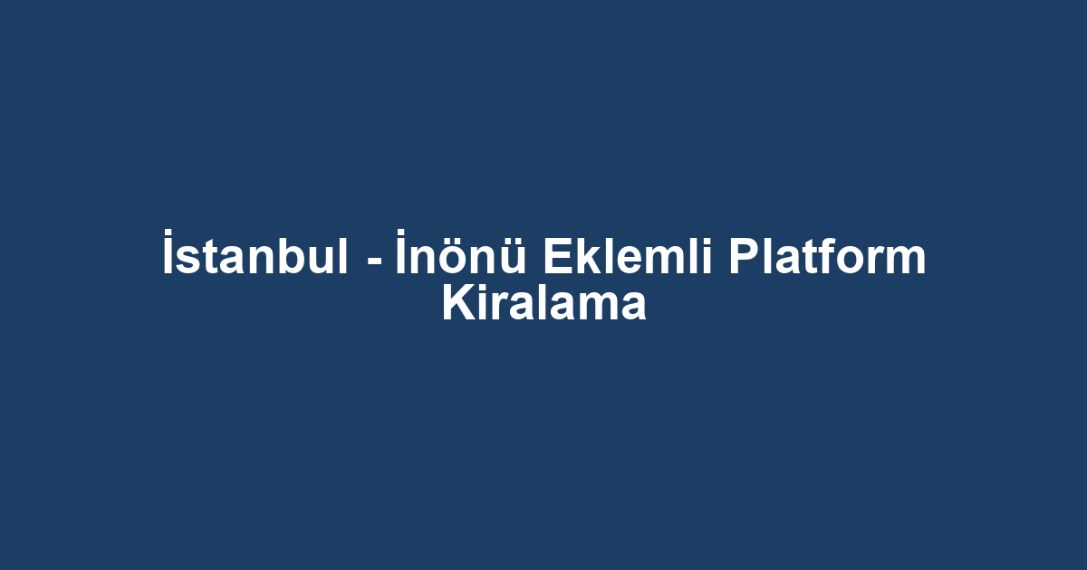 İstanbul - İnönü Eklemli Platform Kiralama
