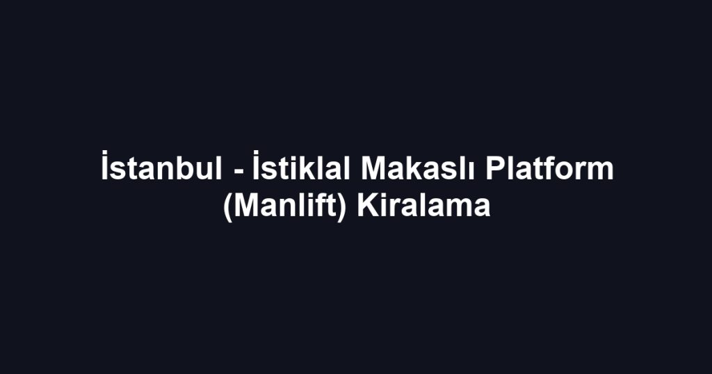 İstanbul - İstiklal Makaslı Platform (Manlift) Kiralama