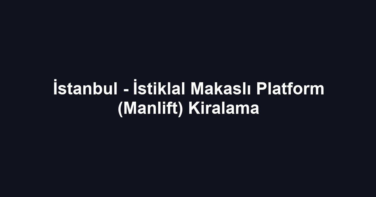 İstanbul - İstiklal Makaslı Platform (Manlift) Kiralama