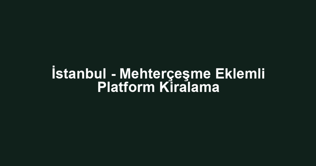 İstanbul - Mehterçeşme Eklemli Platform Kiralama