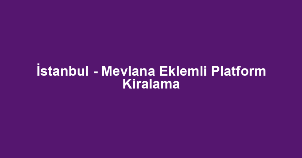 İstanbul - Mevlana Eklemli Platform Kiralama