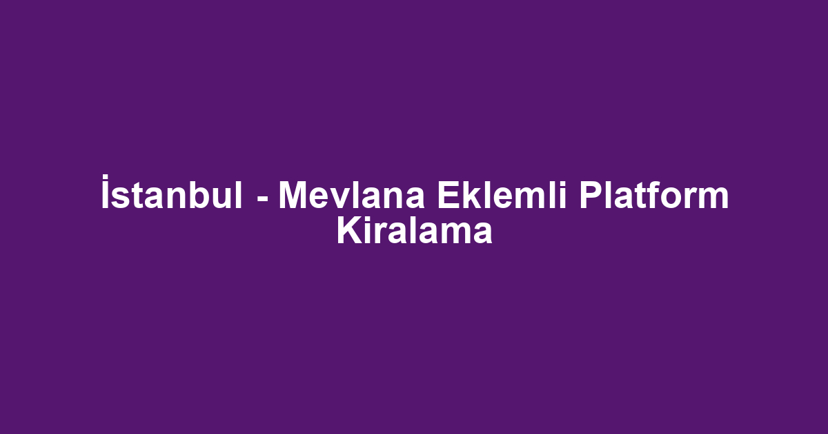 İstanbul - Mevlana Eklemli Platform Kiralama