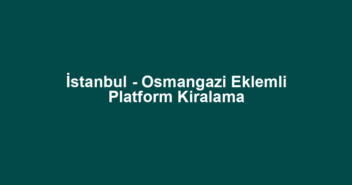 İstanbul - Osmangazi Eklemli Platform Kiralama