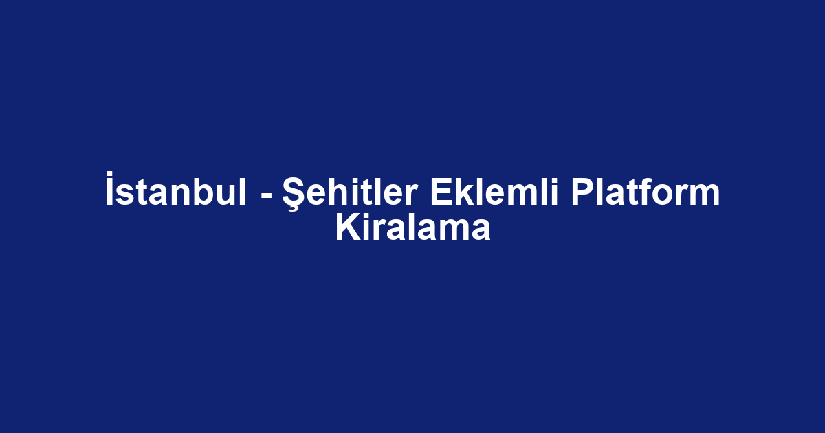 İstanbul - Şehitler Eklemli Platform Kiralama