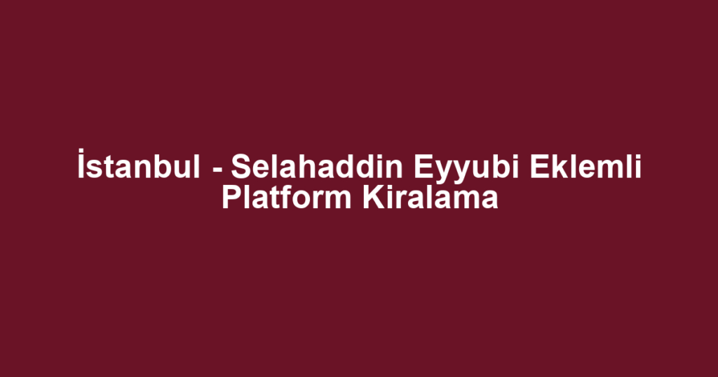 İstanbul - Selahaddin Eyyubi Eklemli Platform Kiralama