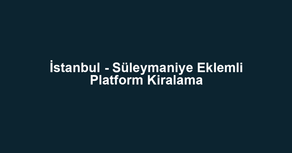 İstanbul - Süleymaniye Eklemli Platform Kiralama