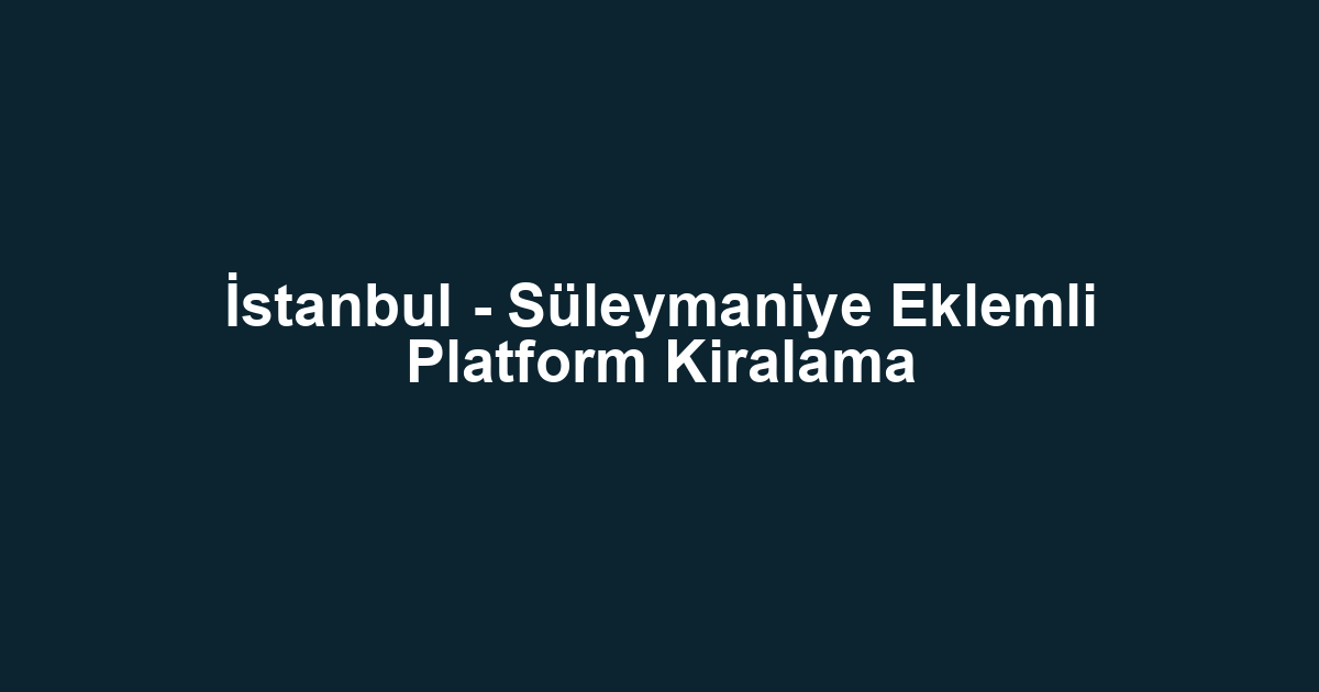 İstanbul - Süleymaniye Eklemli Platform Kiralama