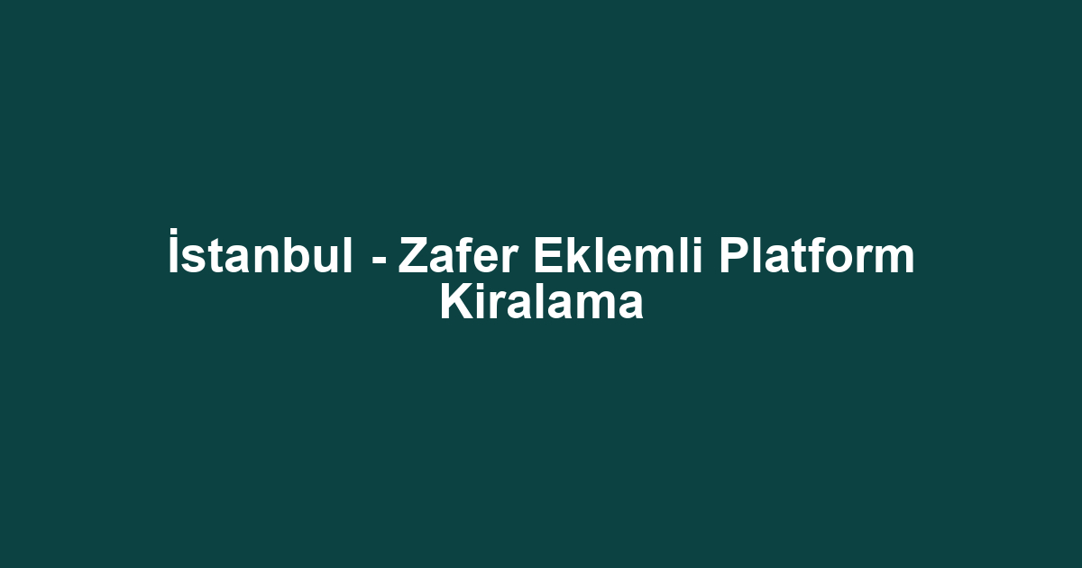 İstanbul - Zafer Eklemli Platform Kiralama