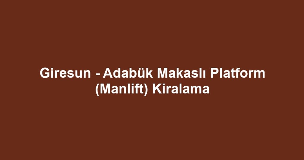 Giresun - Adabük Makaslı Platform (Manlift) Kiralama