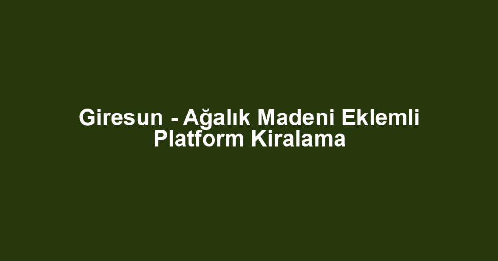 Giresun - Ağalık Madeni Eklemli Platform Kiralama