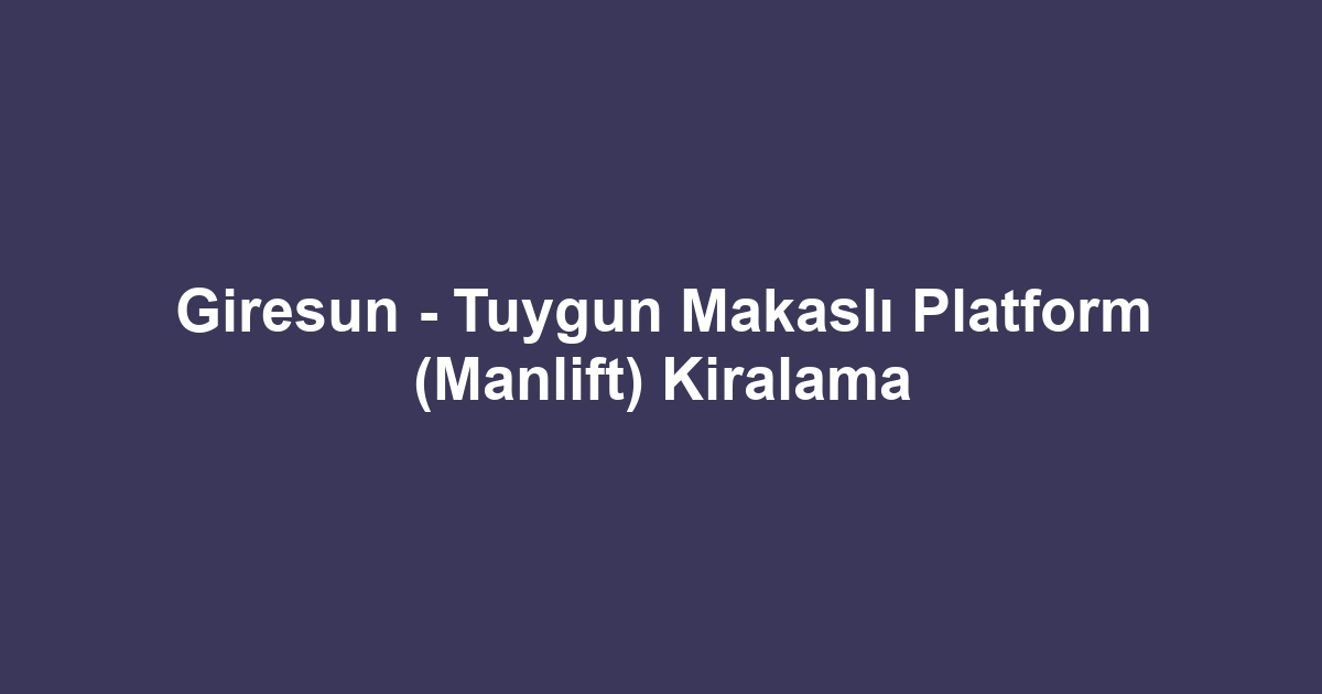 Giresun - Tuygun Makaslı Platform (Manlift) Kiralama