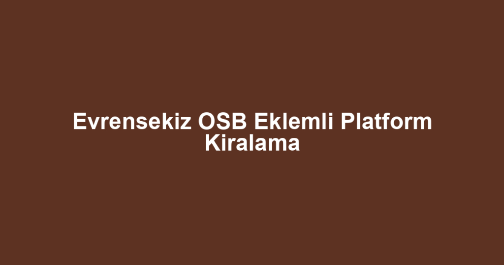 Evrensekiz OSB Eklemli Platform Kiralama