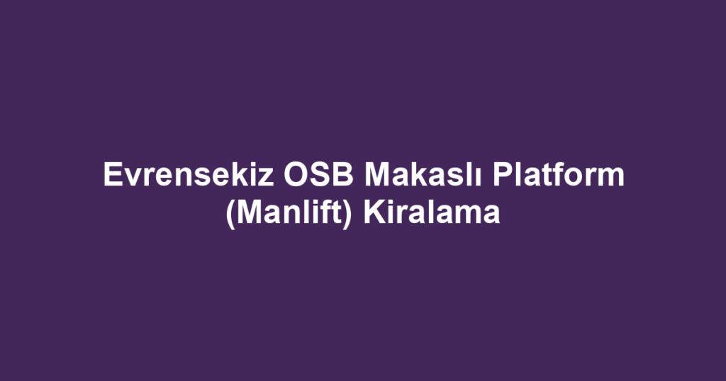 Evrensekiz OSB Makaslı Platform (Manlift) Kiralama
