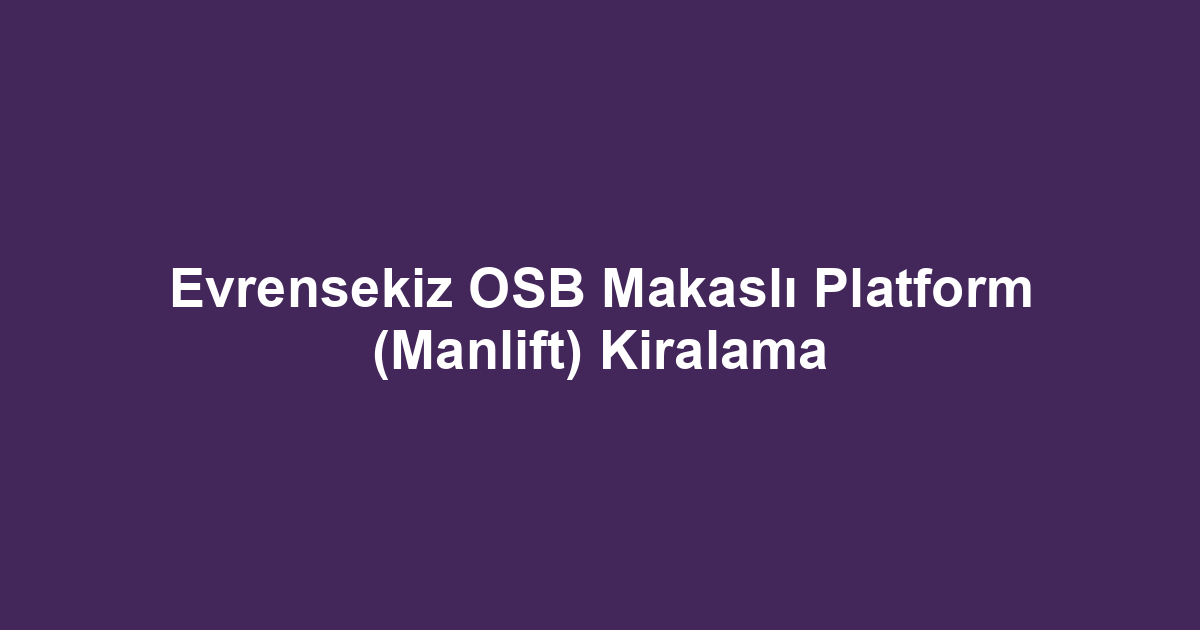 Evrensekiz OSB Makaslı Platform (Manlift) Kiralama