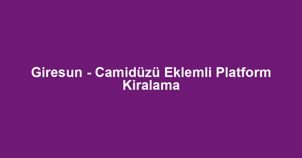 Giresun - Camidüzü Eklemli Platform Kiralama