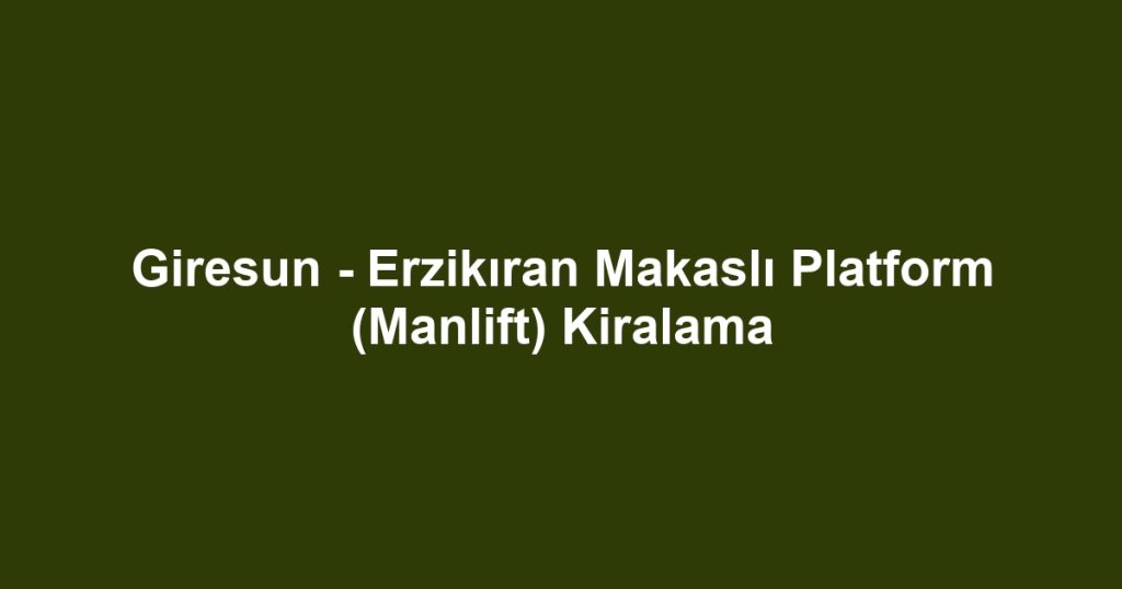 Giresun - Erzikıran Makaslı Platform (Manlift) Kiralama