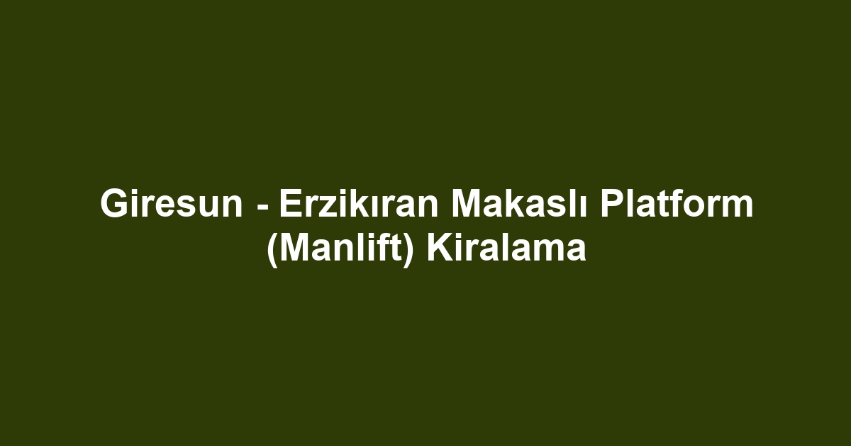 Giresun - Erzikıran Makaslı Platform (Manlift) Kiralama