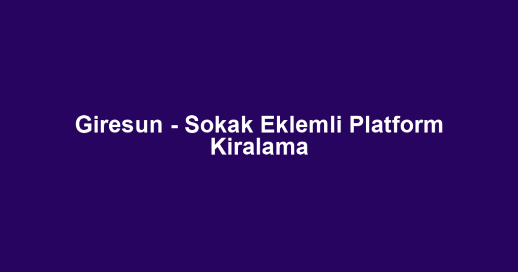 Giresun - Sokak Eklemli Platform Kiralama