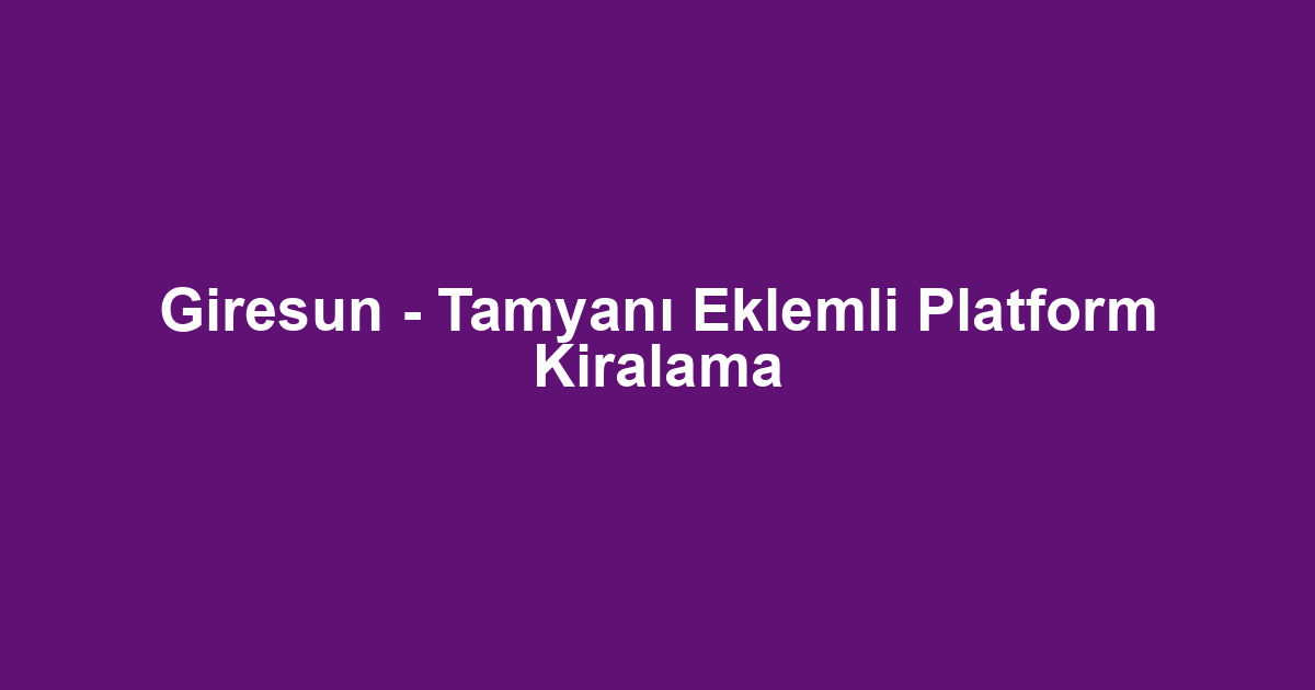 Giresun - Tamyanı Eklemli Platform Kiralama