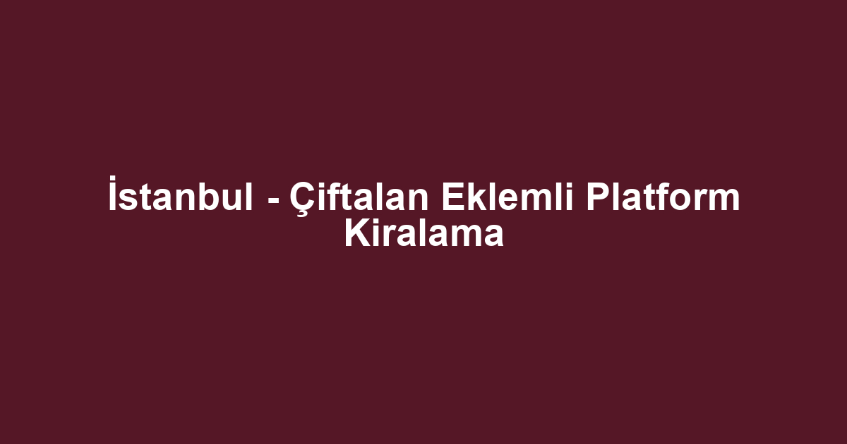 İstanbul - Çiftalan Eklemli Platform Kiralama