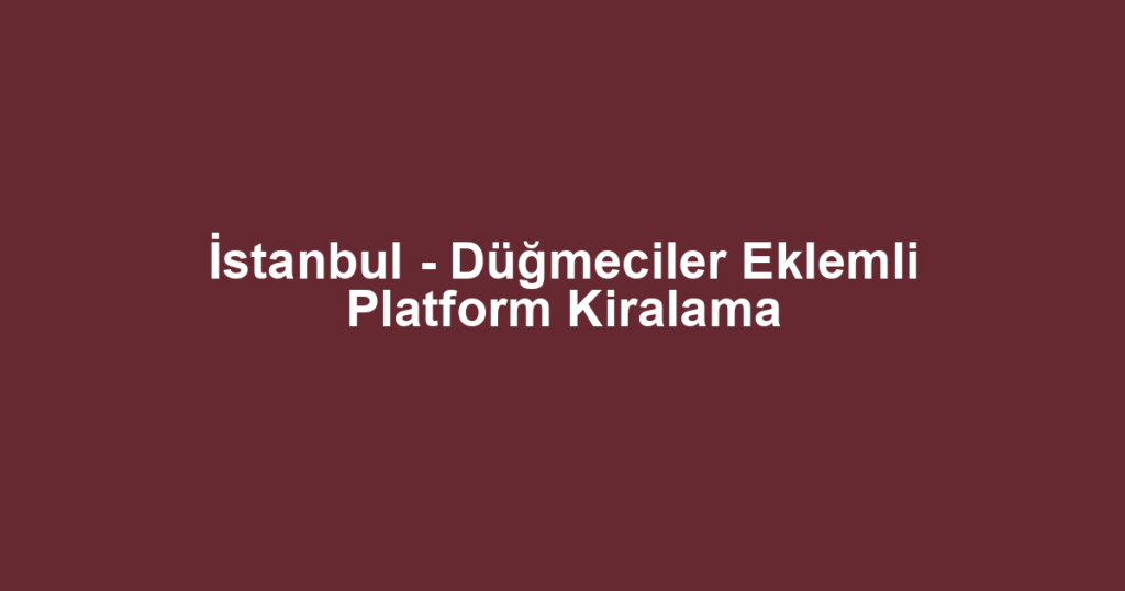 İstanbul - Düğmeciler Eklemli Platform Kiralama
