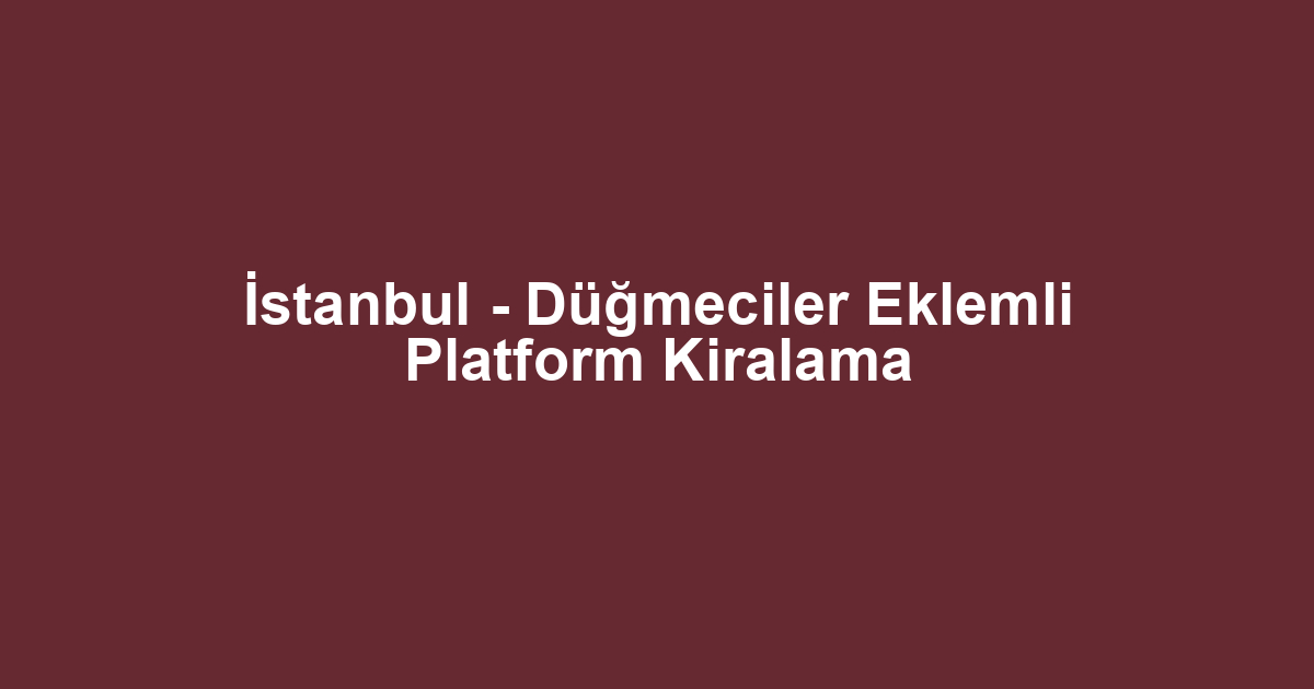 İstanbul - Düğmeciler Eklemli Platform Kiralama
