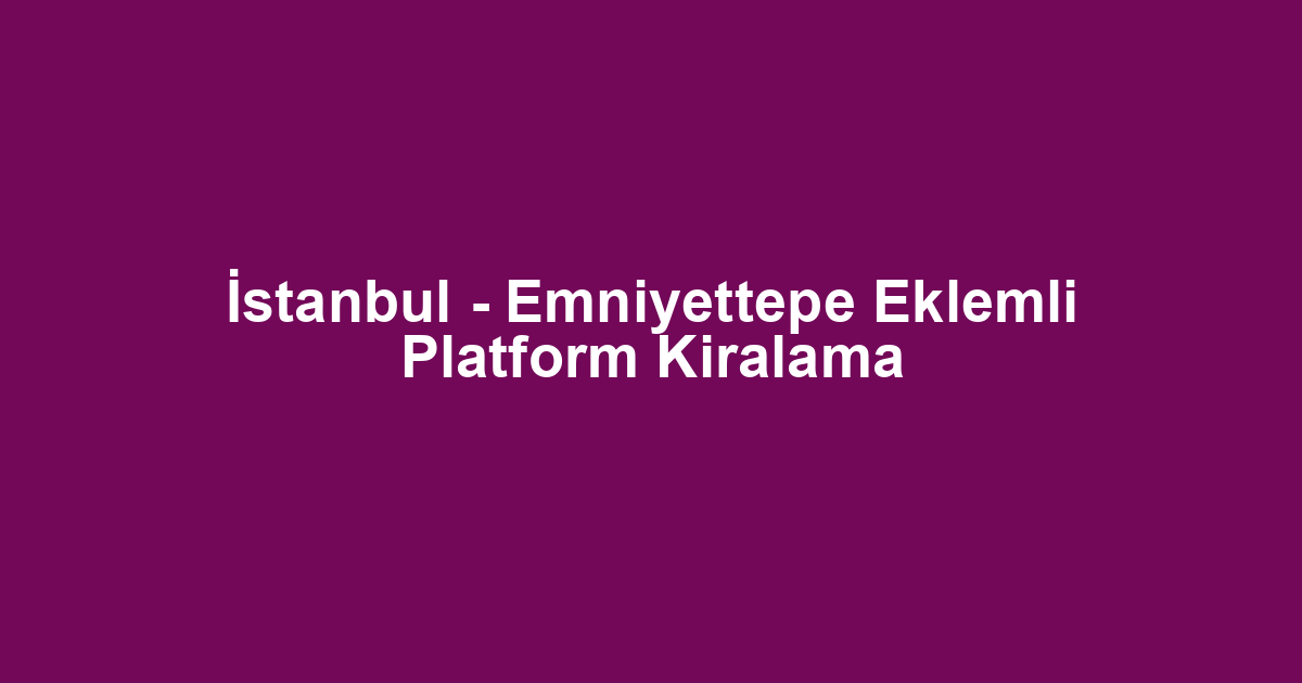 İstanbul - Emniyettepe Eklemli Platform Kiralama