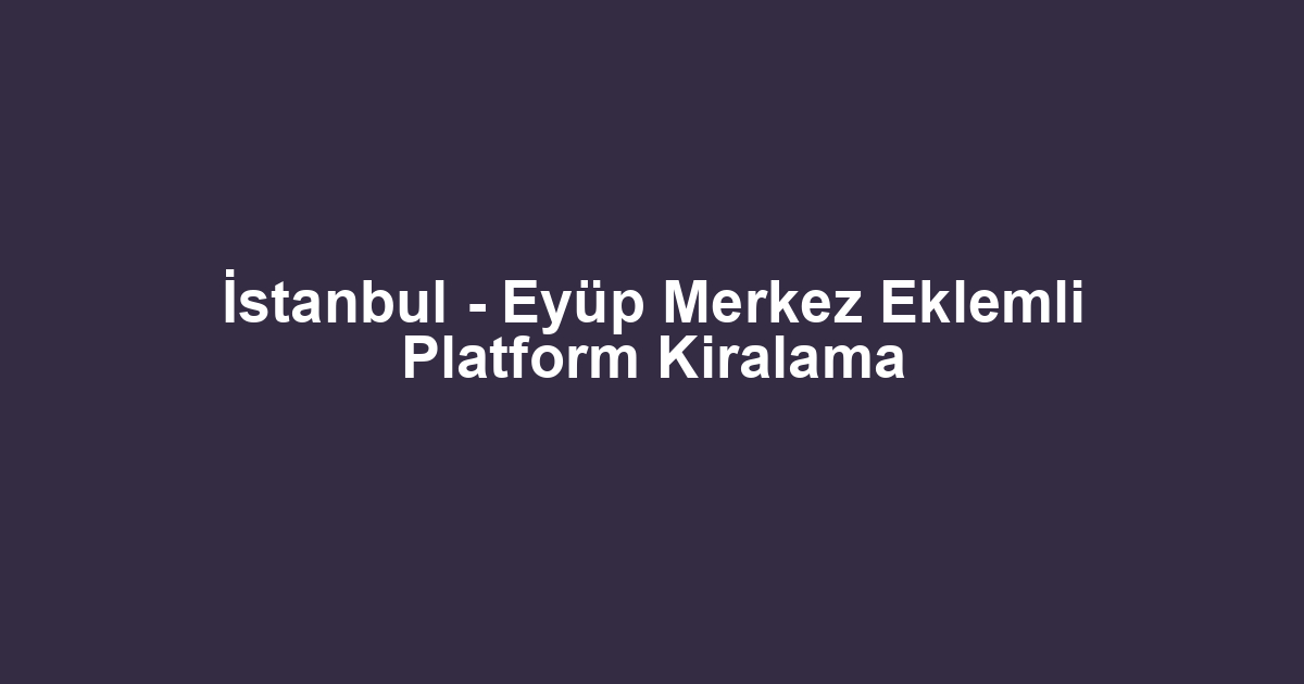 İstanbul - Eyüp Merkez Eklemli Platform Kiralama