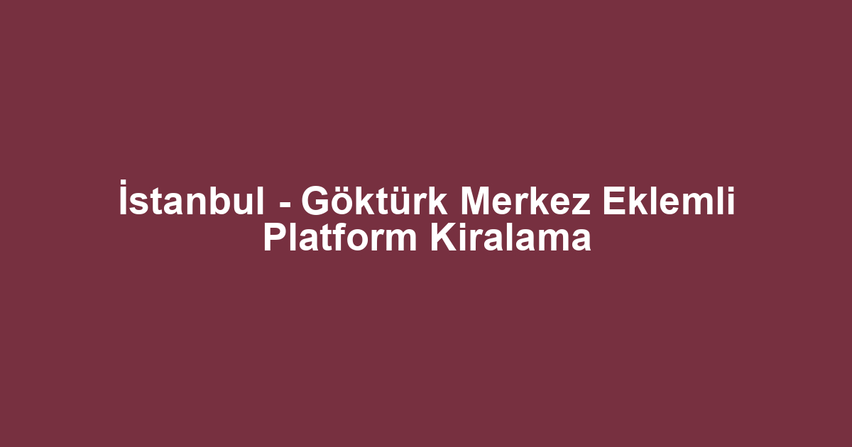 İstanbul - Göktürk Merkez Eklemli Platform Kiralama