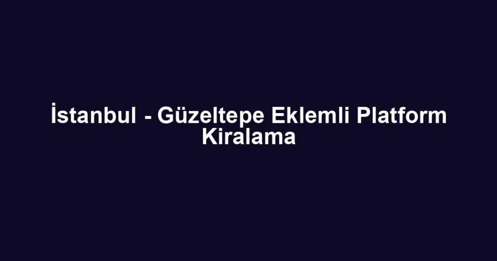 İstanbul - Güzeltepe Eklemli Platform Kiralama
