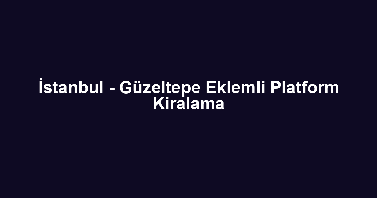 İstanbul - Güzeltepe Eklemli Platform Kiralama