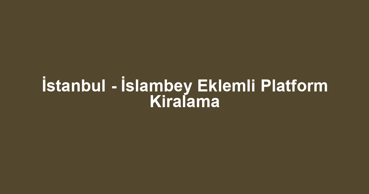 İstanbul - İslambey Eklemli Platform Kiralama