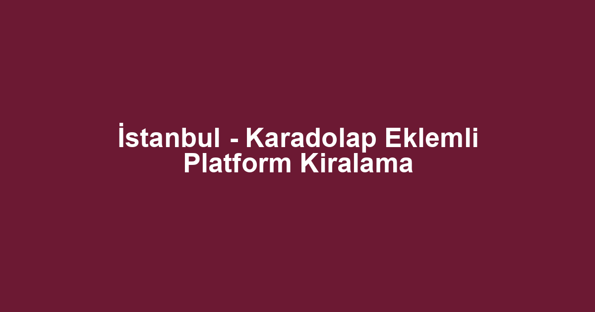 İstanbul - Karadolap Eklemli Platform Kiralama
