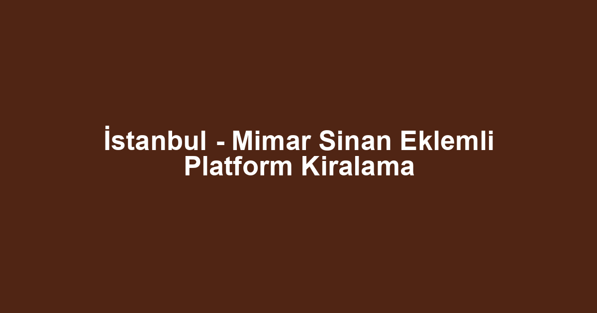 İstanbul - Mimar Sinan Eklemli Platform Kiralama