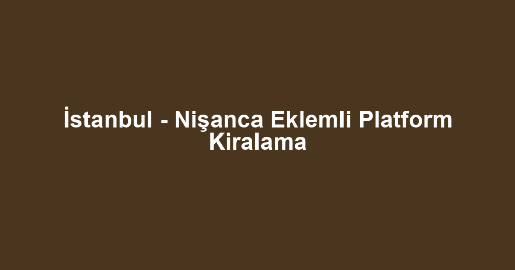 İstanbul - Nişanca Eklemli Platform Kiralama