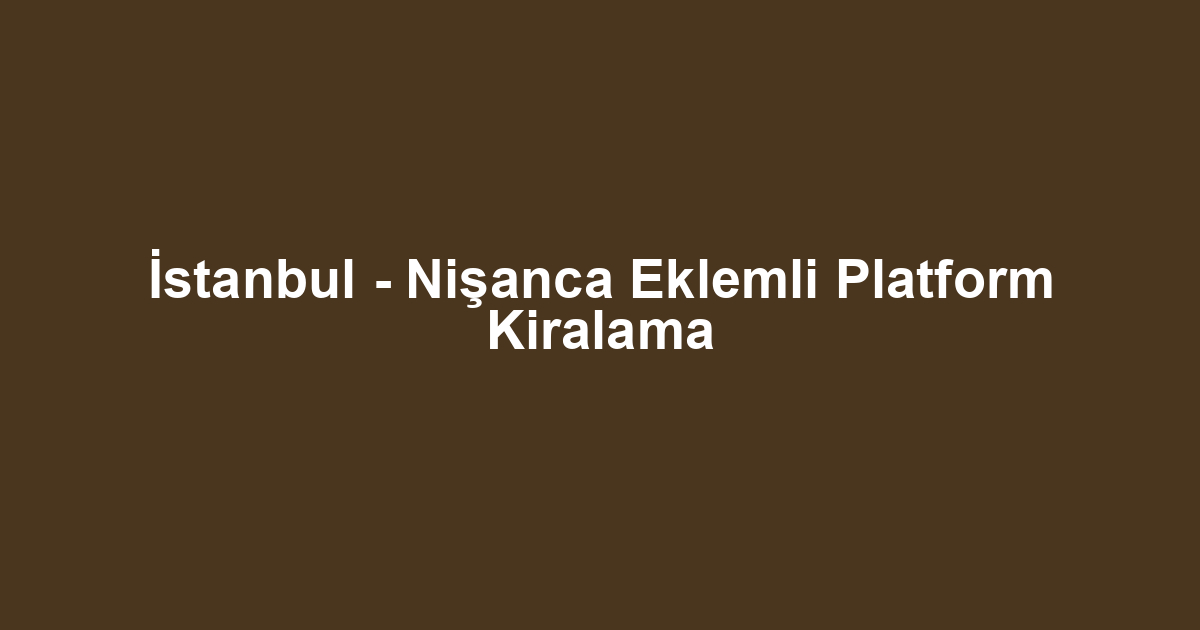İstanbul - Nişanca Eklemli Platform Kiralama