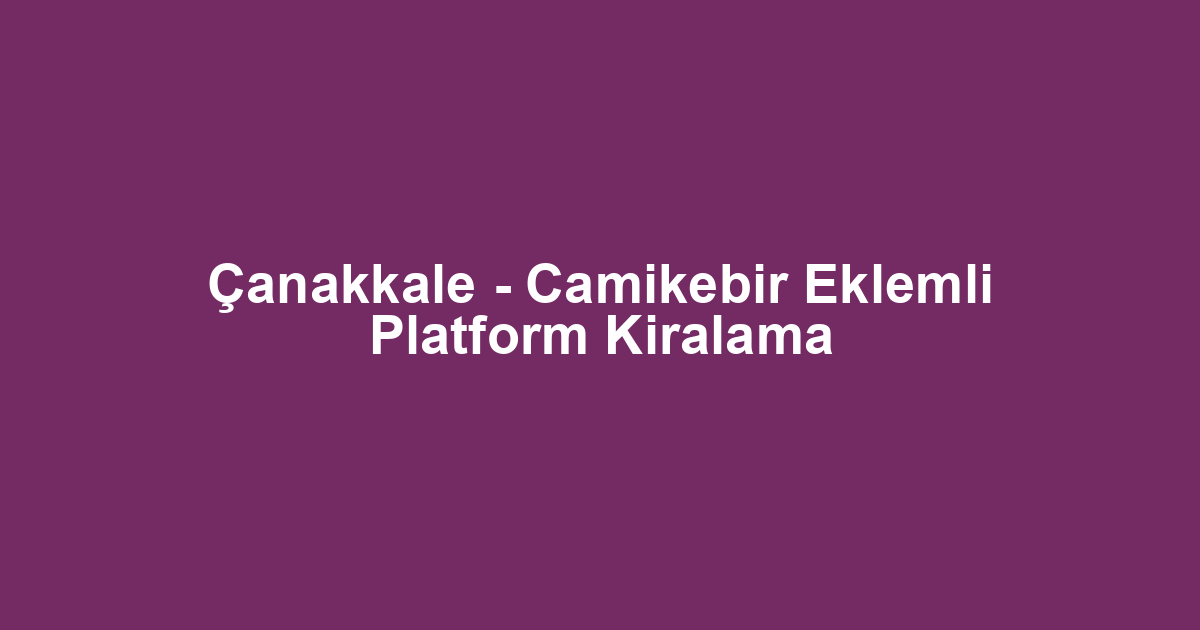 Çanakkale - Camikebir Eklemli Platform Kiralama