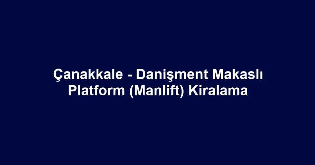 Çanakkale - Danişment Makaslı Platform (Manlift) Kiralama