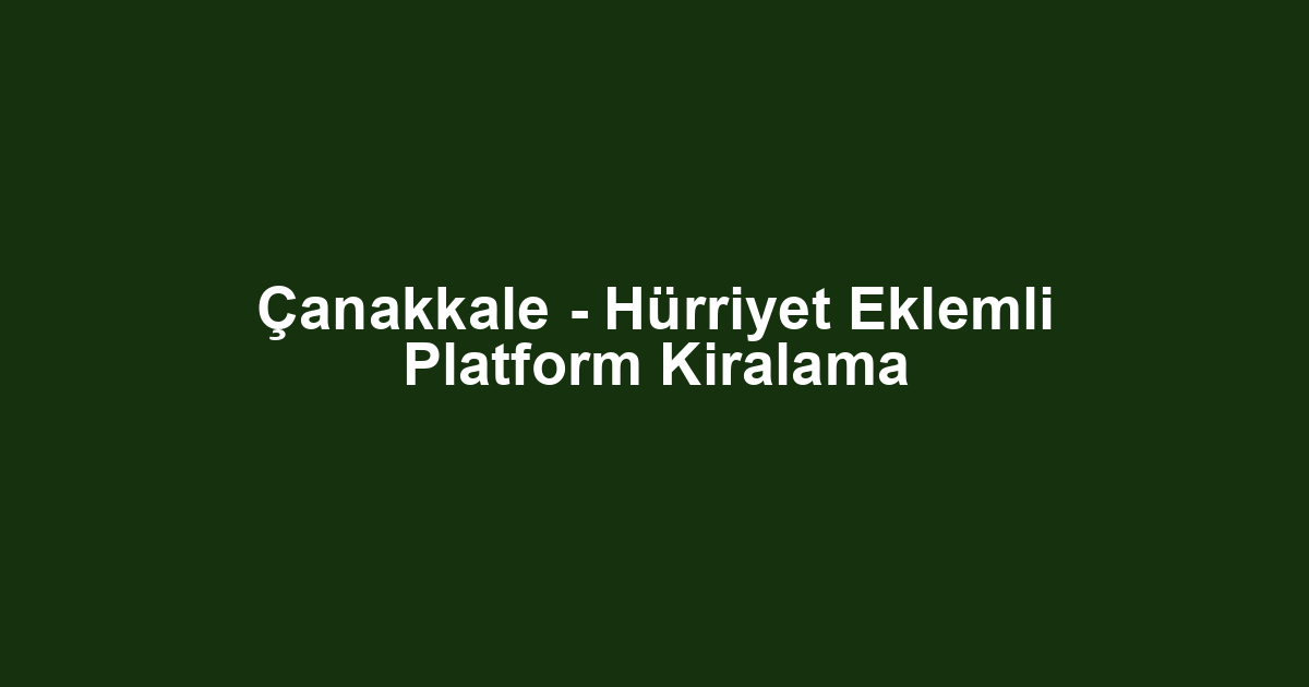 Çanakkale - Hürriyet Eklemli Platform Kiralama