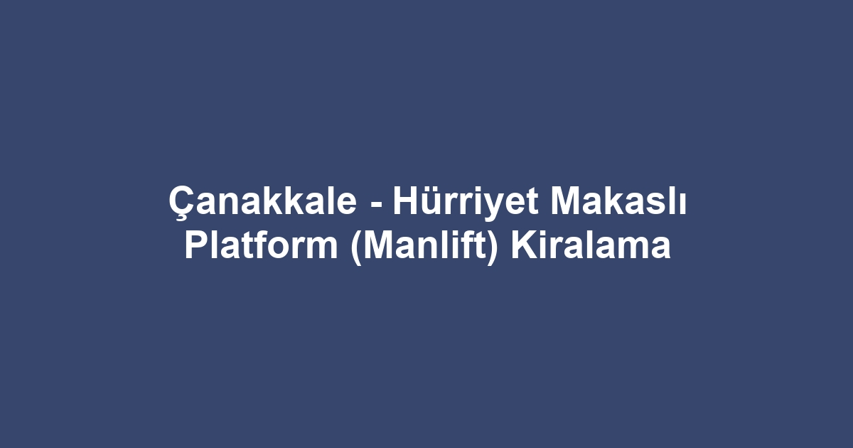 Çanakkale - Hürriyet Makaslı Platform (Manlift) Kiralama