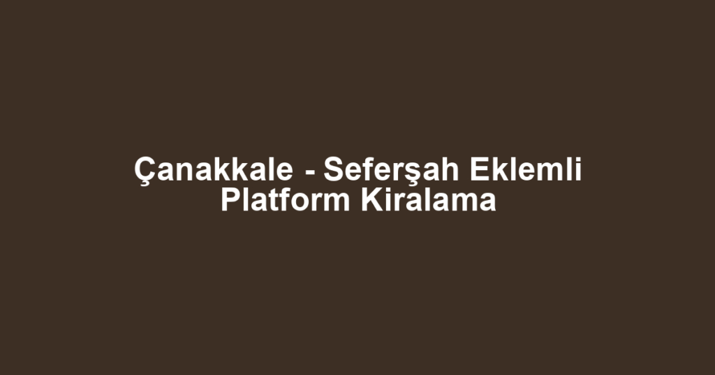 Çanakkale - Seferşah Eklemli Platform Kiralama