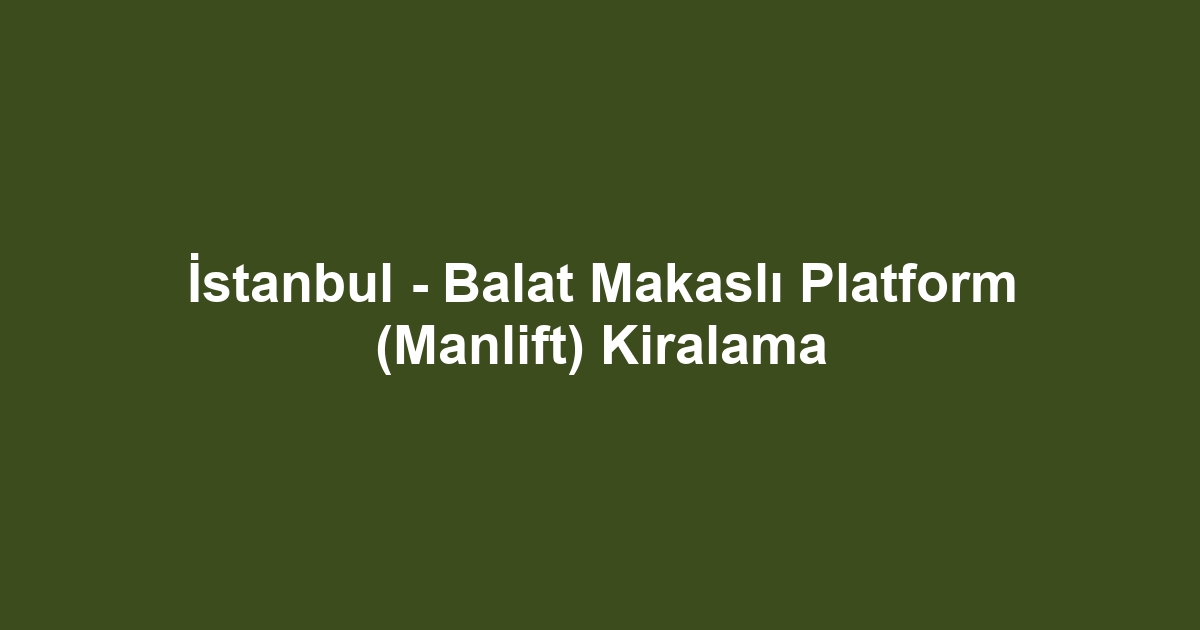 İstanbul - Balat Makaslı Platform (Manlift) Kiralama
