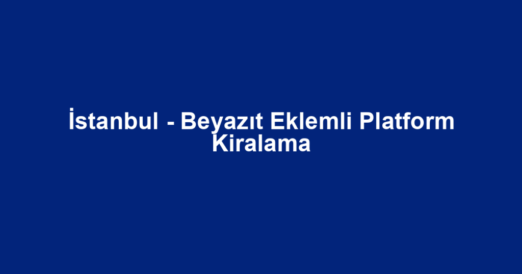 İstanbul - Beyazıt Eklemli Platform Kiralama