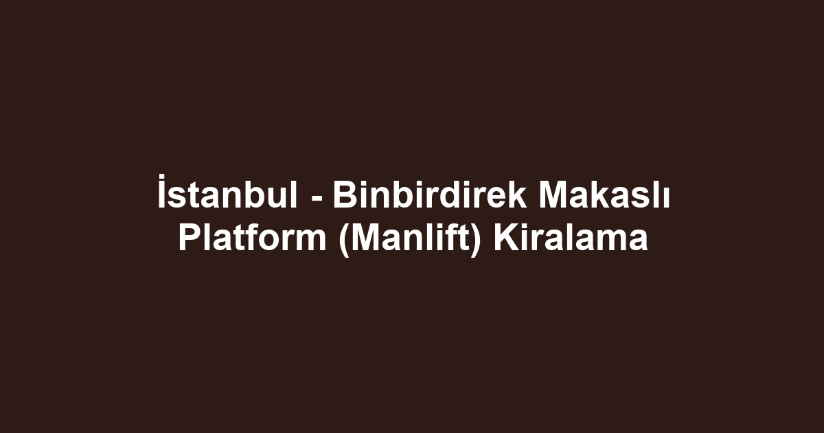 İstanbul - Binbirdirek Makaslı Platform (Manlift) Kiralama