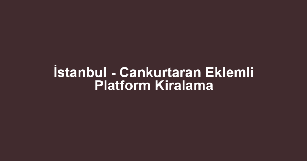 İstanbul - Cankurtaran Eklemli Platform Kiralama