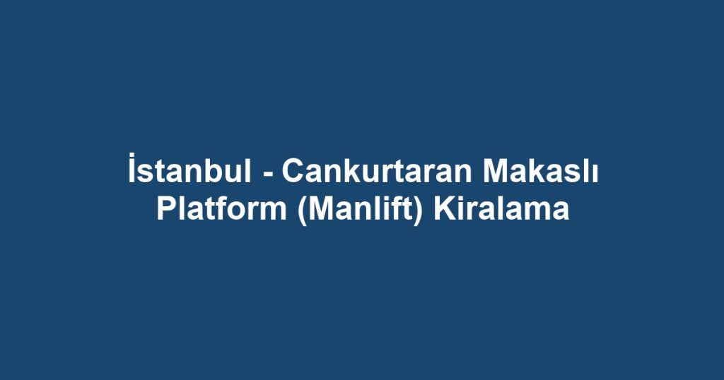 İstanbul - Cankurtaran Makaslı Platform (Manlift) Kiralama