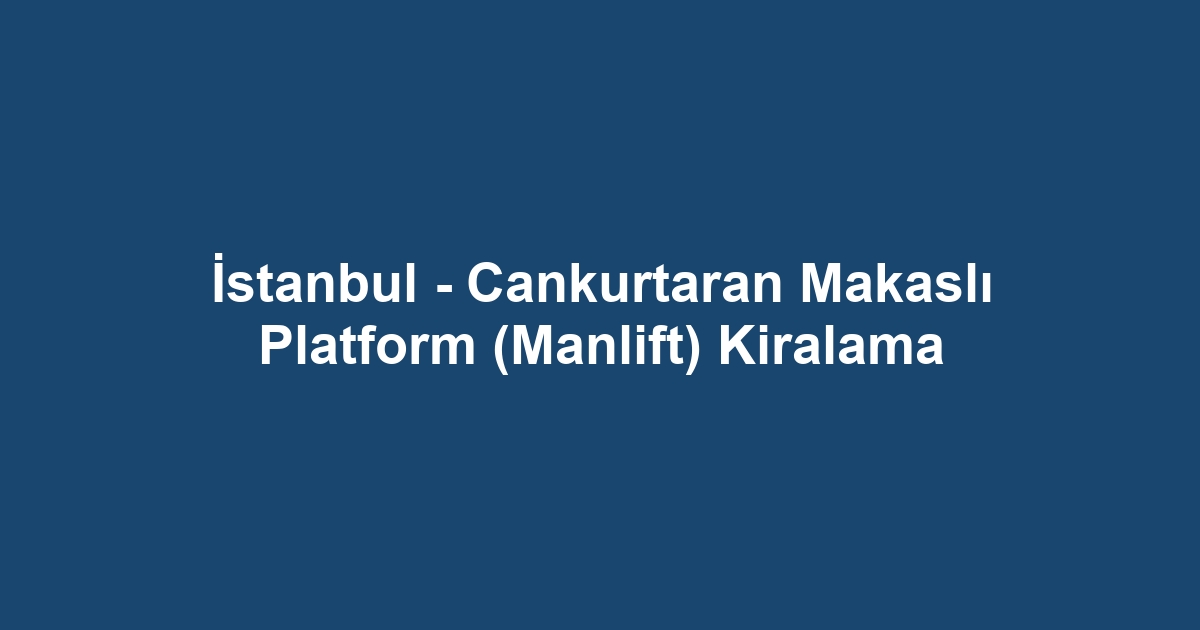 İstanbul - Cankurtaran Makaslı Platform (Manlift) Kiralama