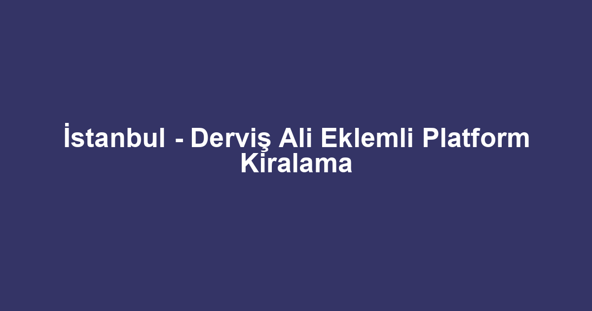 İstanbul - Derviş Ali Eklemli Platform Kiralama